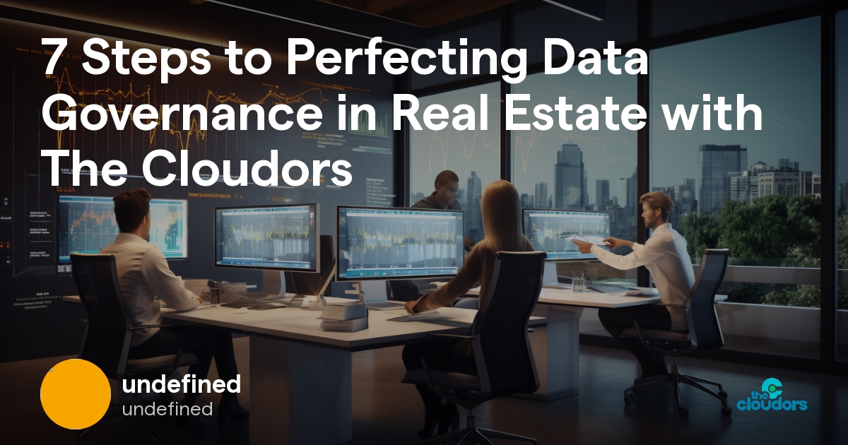 7 Steps to Perfecting Data Governance in Real Estate with The Cloudors